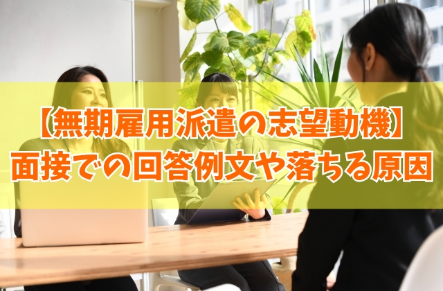無期雇用派遣の面接で聞かれる志望動機の回答例文12選!答え方のポイントや落ちる原因