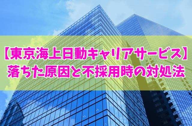 東京海上日動キャリアサービス（TCS）に落ちた原因は？６つの理由と不採用になった際の対処法