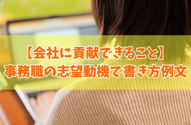 事務職の志望動機で「会社に貢献できること」の書き方例文9選!ポイントや面接時の注意点