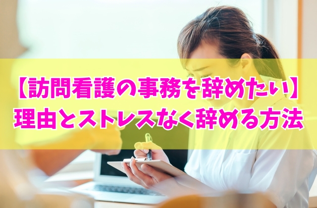 訪問看護の事務を辞めたい?きついと感じる6つの理由とストレスなく退職できる方法
