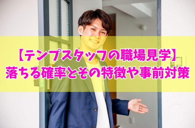 派遣(テンプスタッフ)の職場見学で落ちる確率が高い理由は? 落ちる人の特徴や事前対策