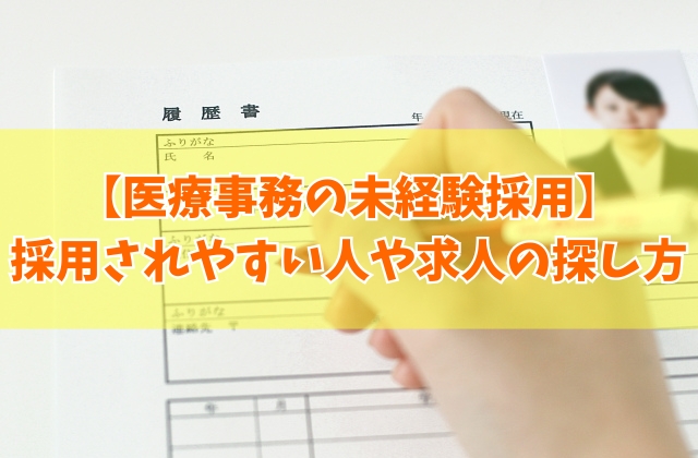 医療事務は未経験だと採用されない？結論と採用されやすい人の５つの特徴や求人の探し方