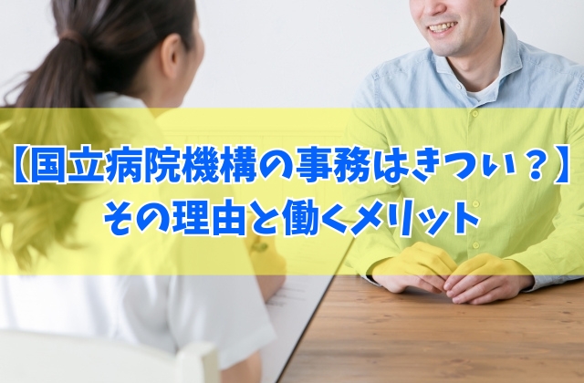 国立病院機構の事務はきつい？大変だと言われる５つの理由と働くメリット＆向いている人の特徴