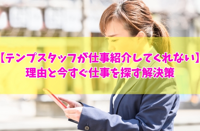 テンプスタッフはなぜ仕事紹介してくれない?7つの理由と今すぐ仕事を探す人のための解決策