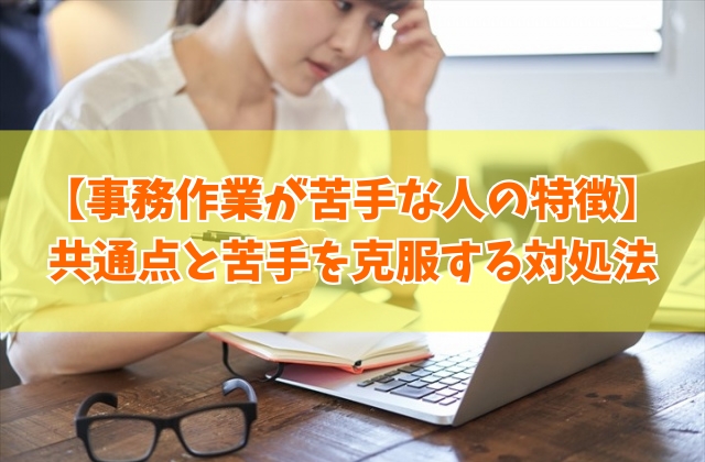 【きつい】事務作業が苦手な人の特徴とは?10の共通点と苦手を克服する最適な対処法