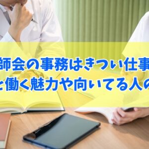 医師会の事務はきつい仕事？大変と言われる７つの理由と働く魅力や向いている人の特徴