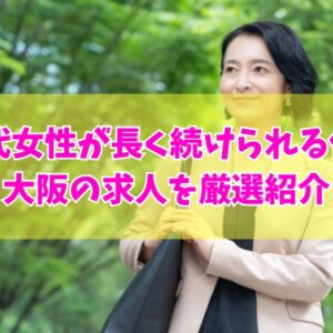 50代女性が大阪で長く続けられる仕事10選！資格なしで未経験可能な求人も厳選紹介