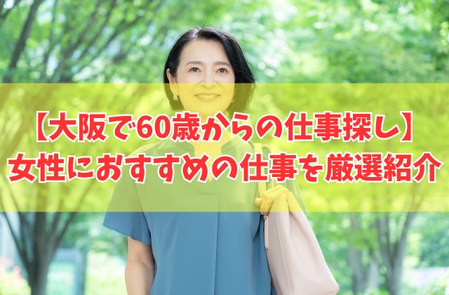 大阪で女性が60歳からの仕事探しを始めても見つかる?結論とおすすめの仕事9選