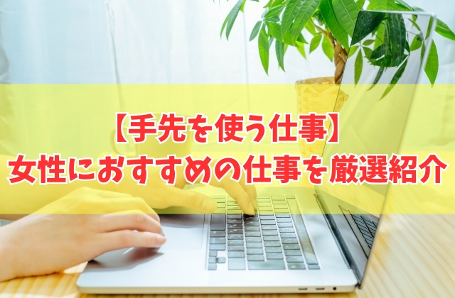 【女性向け】手先を使う仕事21選!手先が器用で何か作る仕事を厳選紹介