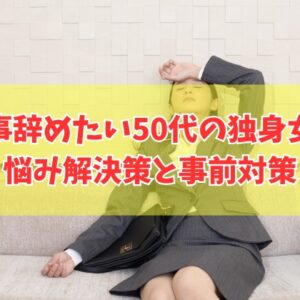 50代独身の女性が仕事辞めたいときの悩み解決策と辞めて困らないための事前対策５選
