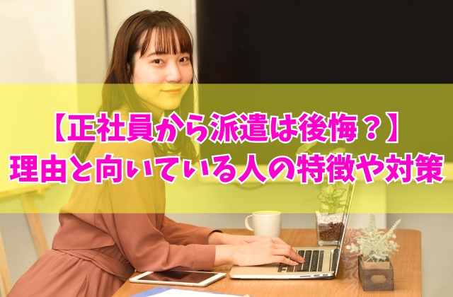 正社員から派遣社員への転職は後悔する？その５つの理由と向いている人の特徴や面接対策
