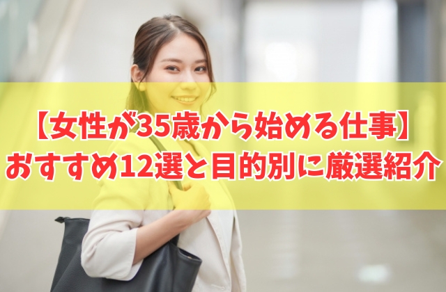 女性が35歳から始める仕事おすすめ12選！資格なし＆スキルなしでも目指せる職業を厳選