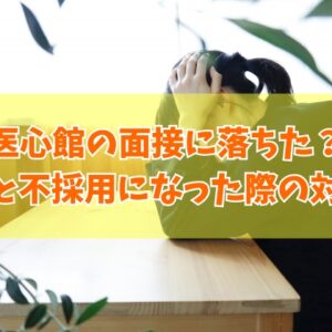 医心館の面接に落ちた原因は？６つの理由と不採用になった際の対処法【志望動機例文あり】