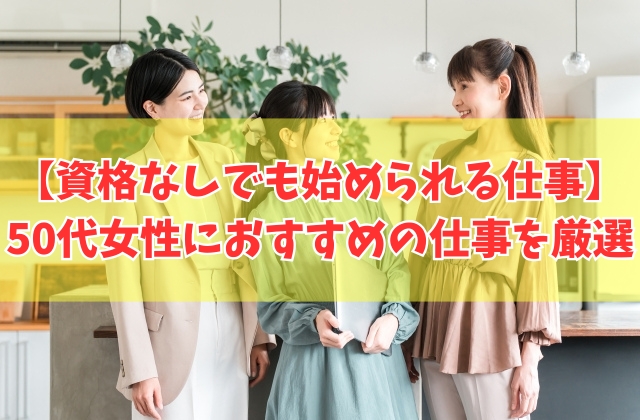 50代女性が資格なしでも始められる仕事15選！長く続けられるおすすめの仕事を厳選紹介