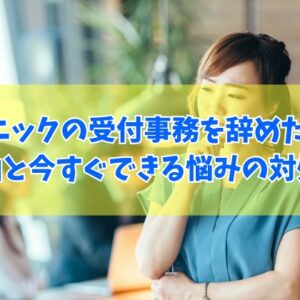 クリニックの受付事務を辞めたい？忙しいから？６つの理由と今すぐできる悩みの対処法