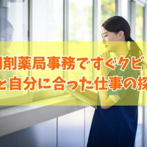 調剤薬局事務ですぐクビになった原因は？５つの理由と自分に合った仕事を探す方法