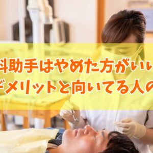 歯科助手に転職はやめた方がいい？つらいから？働く８つのデメリットと向いている人の特徴